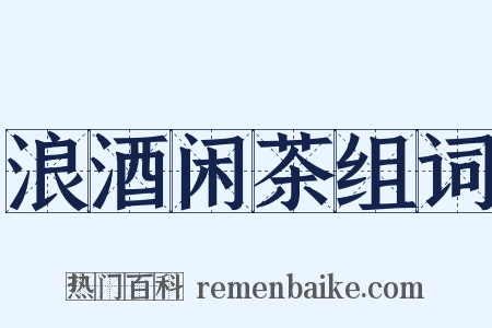 浪酒闲茶组词是什么意思的图片